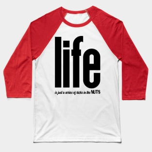 Life Is Just A Series Of Kicks  In The Nuts Baseball T-Shirt